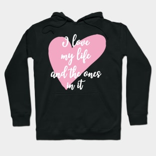 'I Love My Life And The Ones In It' Family Love Shirt Hoodie